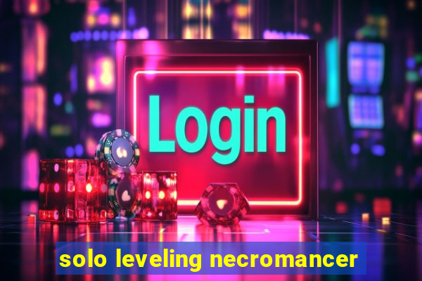 solo leveling necromancer